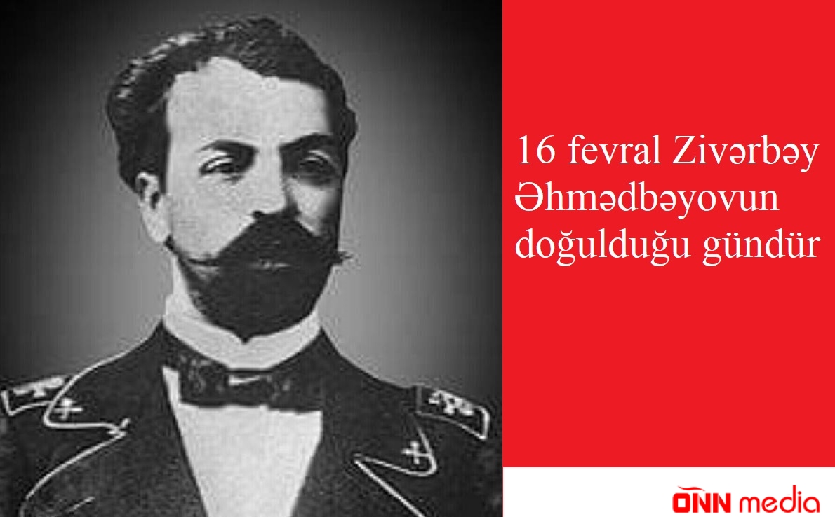 16 fevral Zivərbəy Əhmədbəyovun doğulduğu gündür