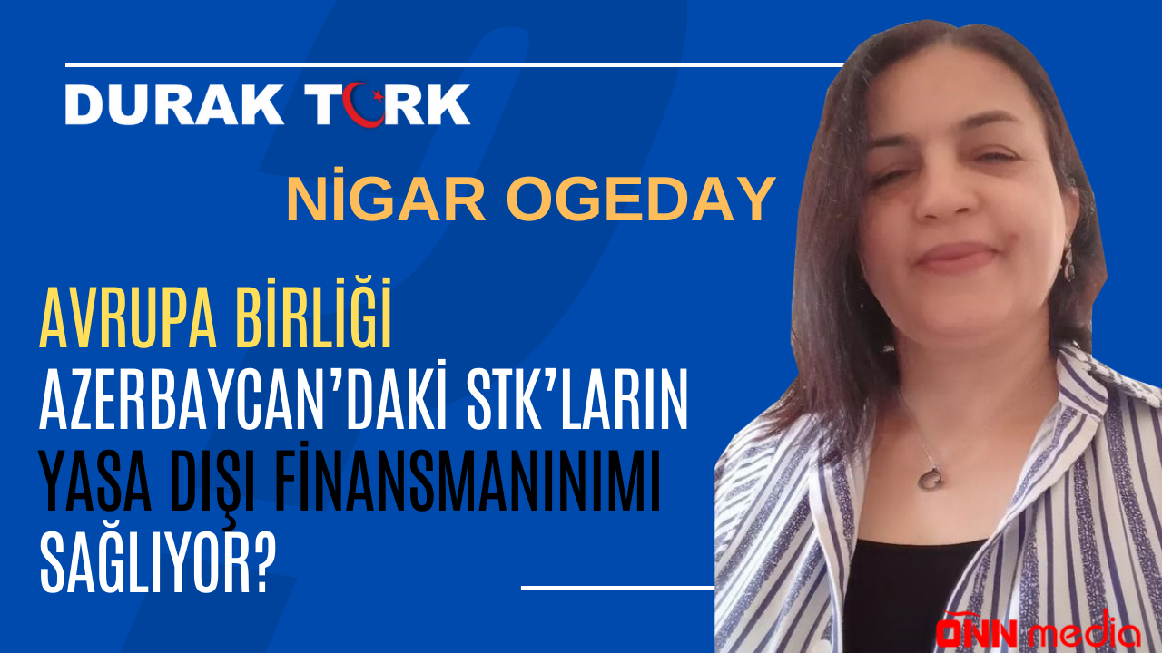 AVRUPA BİRLİĞİ AZERBAYCAN’DAKİ STK’LARIN YASA DIŞI FİNANSMANINI SAĞLIYOR